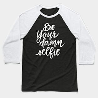 Be Your Damn Selfie - White Text Baseball T-Shirt